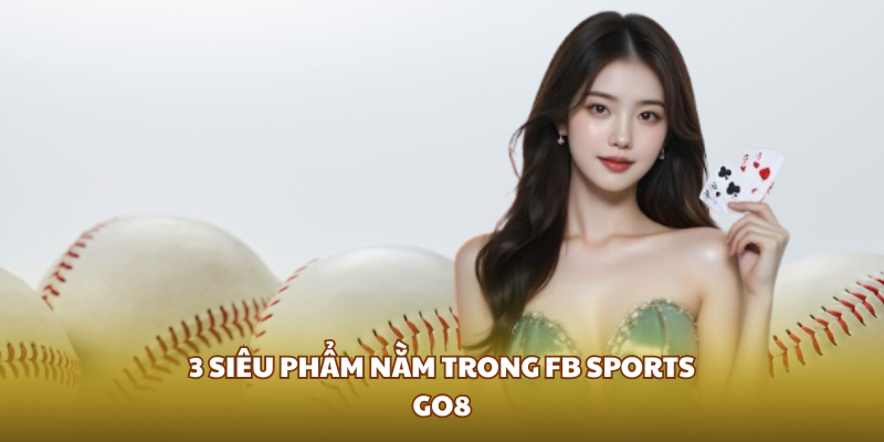 3 siêu phẩm nằm trong FB Sports Go8
