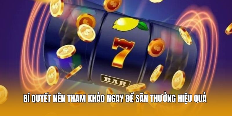 Bí quyết nên tham khảo ngay để săn thưởng hiệu quả 