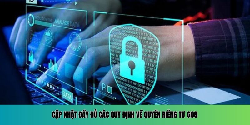 Cập nhật đầy đủ các quy định về quyền riêng tư GO8