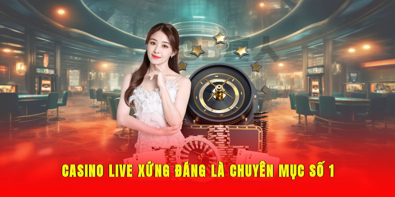 Casino Live xứng đáng là chuyên mục số 1