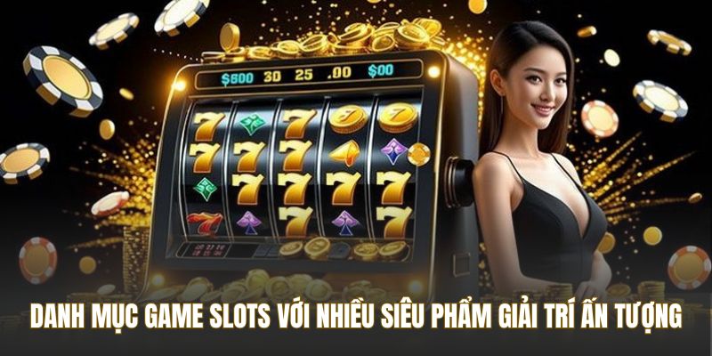 Danh mục game slots với nhiều siêu phẩm giải trí ấn tượng