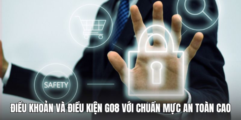 Điều khoản và điều kiện GO8 với chuẩn mực an toàn cao
