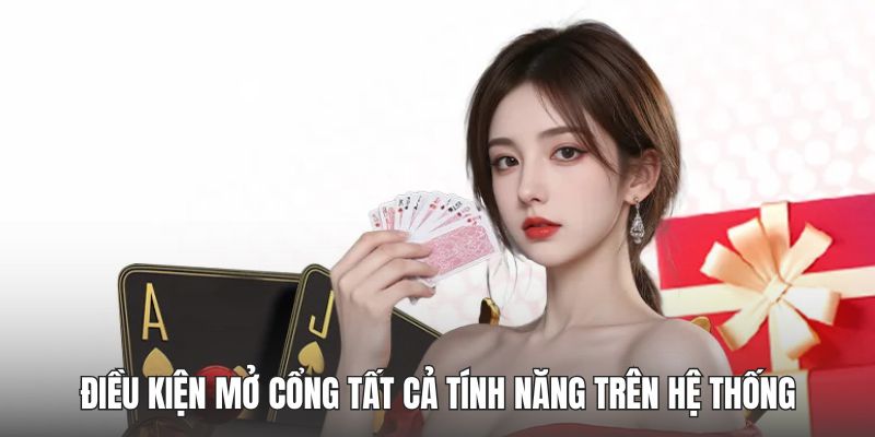 Điều kiện mở cổng tất cả tính năng trên hệ thống