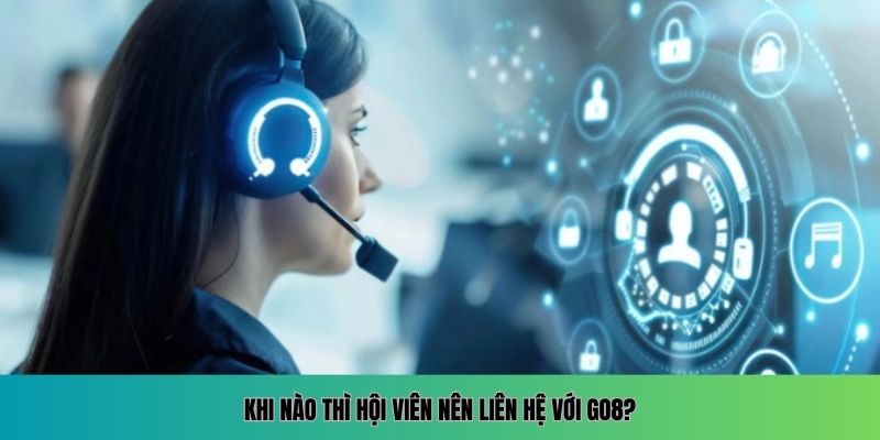 Khi nào thì hội viên nên liên hệ với GO8?