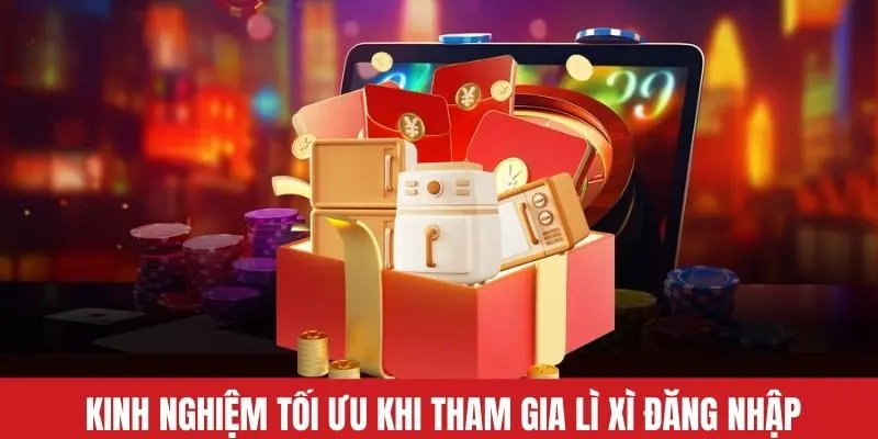 Kinh nghiệm tối ưu khi tham gia chương trình lì xì khi đăng nhập