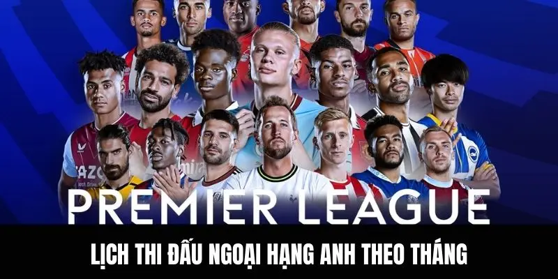 Lịch thi đấu Ngoại hạng Anh theo tháng
