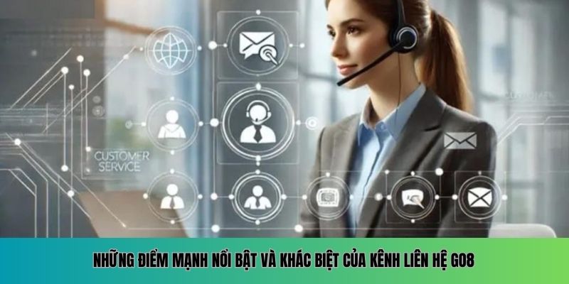 Những điểm mạnh nổi bật và khác biệt của kênh liên hệ GO8