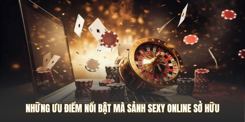 Những ưu điểm nổi bật mà sảnh Sexy online sở hữu