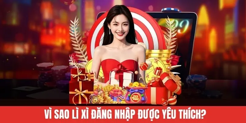 Vì sao lì xì đăng nhập được yêu thích?