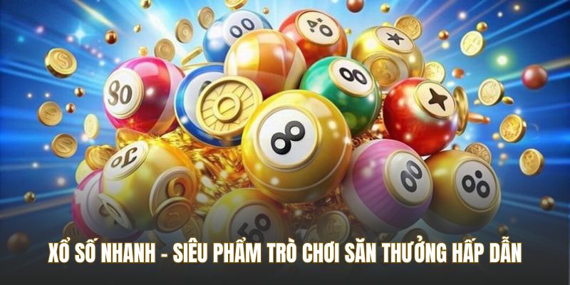 Xổ Số Nhanh - Siêu Phẩm Trò Chơi Săn Thưởng Hấp Dẫn Tại GO8